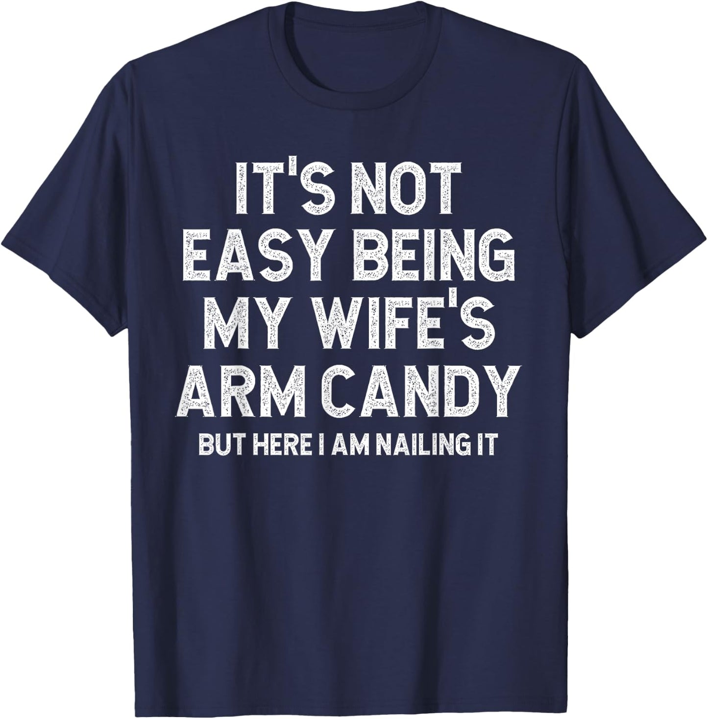 It's Not Easy Being My Fiancee's Arm Candy Here I Am Nailing T-Shirt - T-Shirt | Navy