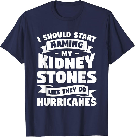 I Should Start Naming My Kidney Stones Like They Do T-Shirt - T-Shirt | Navy
