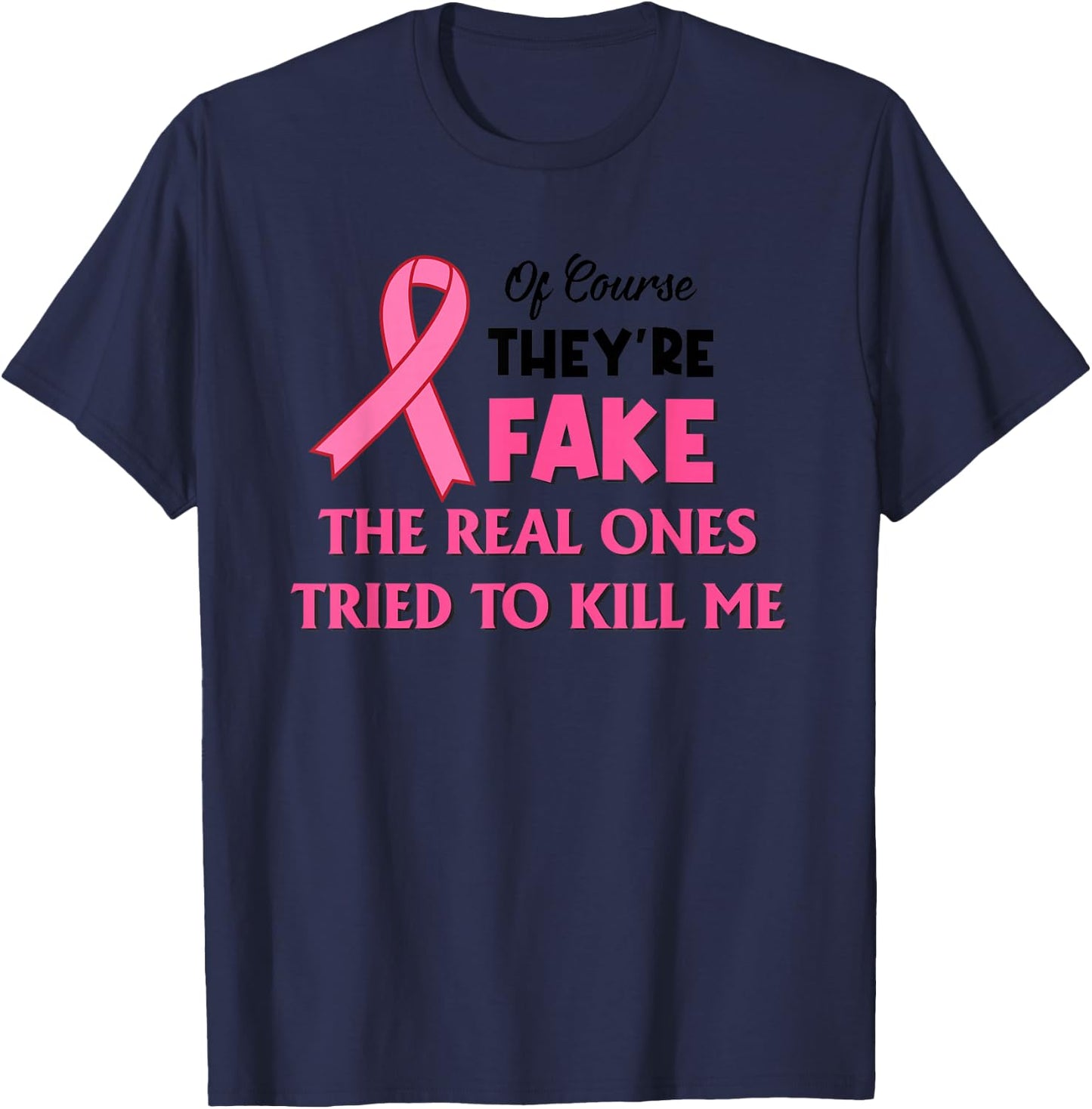 Of Course They’re Fake The Real Ones Tried To Kill Me T-Shirt - T-Shirt | Navy