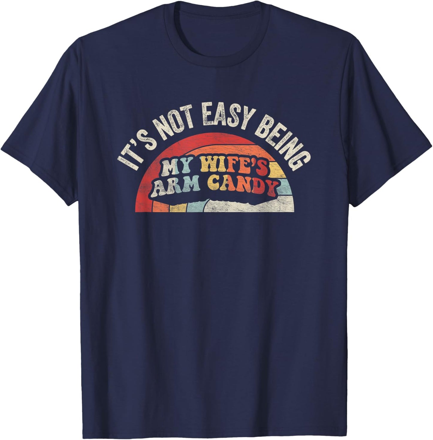 Vintage Retro It's Not Easy Being My Wifes Arm Candy Husband T-Shirt - T-Shirt | Navy