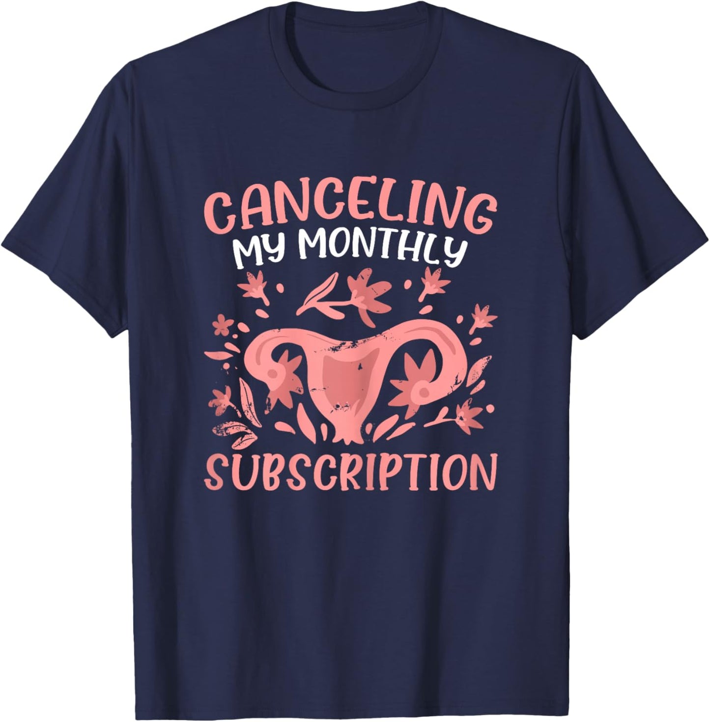 Canceling My Monthly Subscription Uterus Funny Hysterectomy T-Shirt - T-Shirt | Navy
