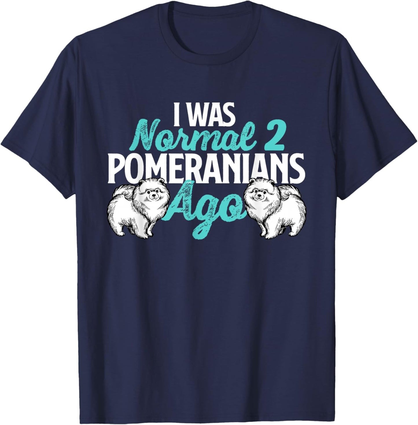 I was Normal 2 Pomeranians Ago - Dog Owner Animal Lover T-Shirt - T-Shirt | Navy