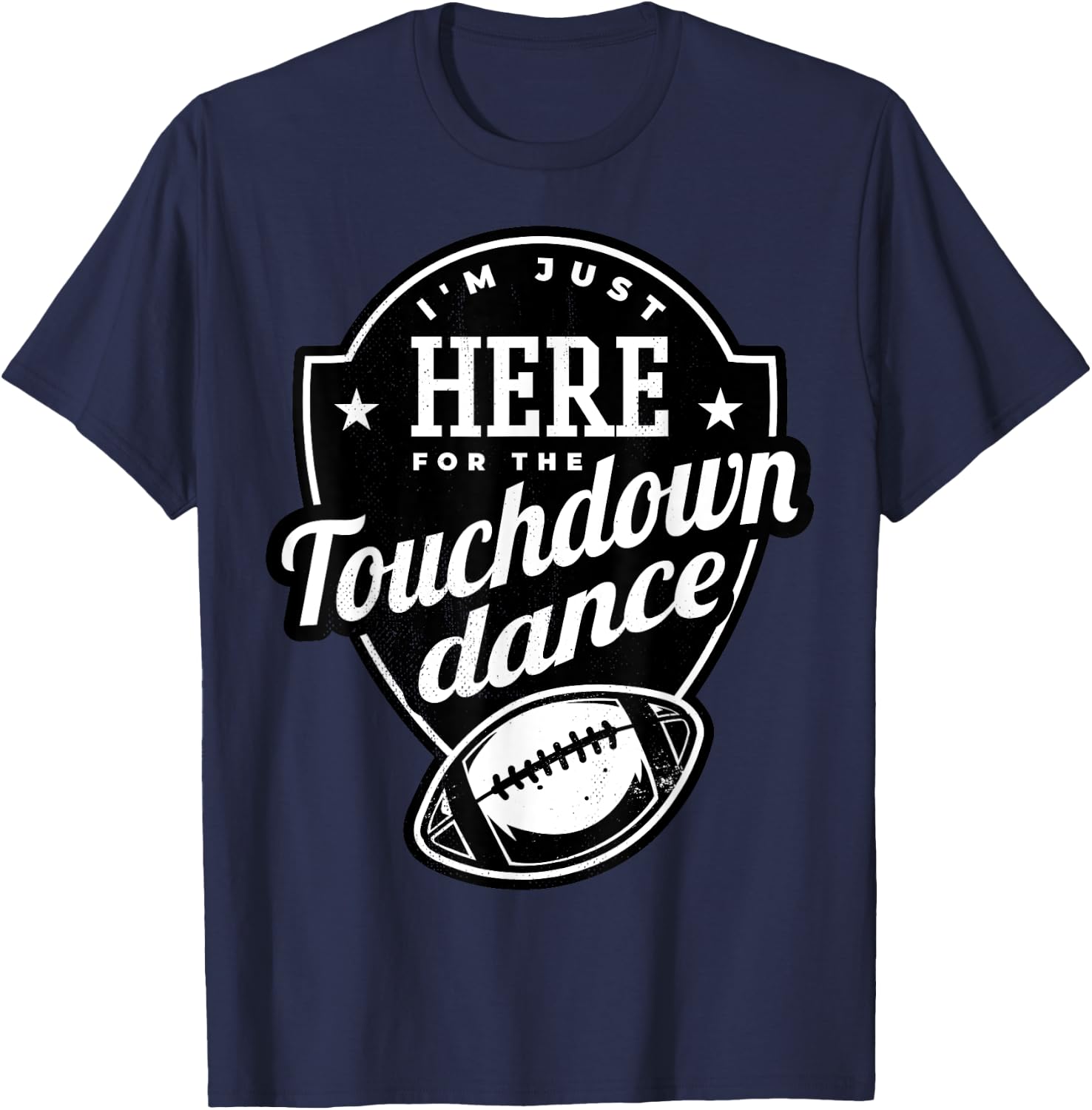 I'm just here for the touchdown dance. T-Shirt - T-Shirt | Navy