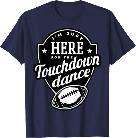 I'm just here for the touchdown dance. T-Shirt - T-Shirt | Navy
