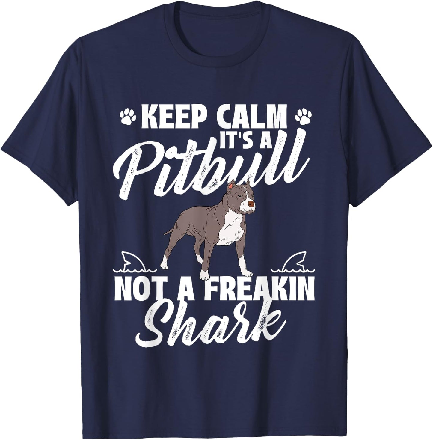 Keep Calm It's A Pitbull Not A Freakin Shark - Dog Lover T-Shirt - T-Shirt | Navy