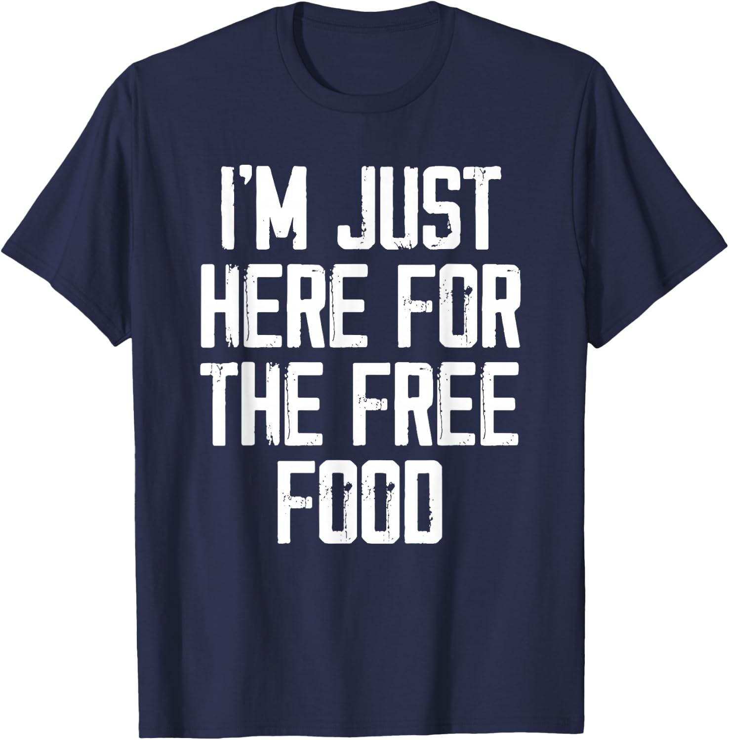 I'm Just Here For The Free Food - Funny College T-Shirt - T-Shirt | Navy
