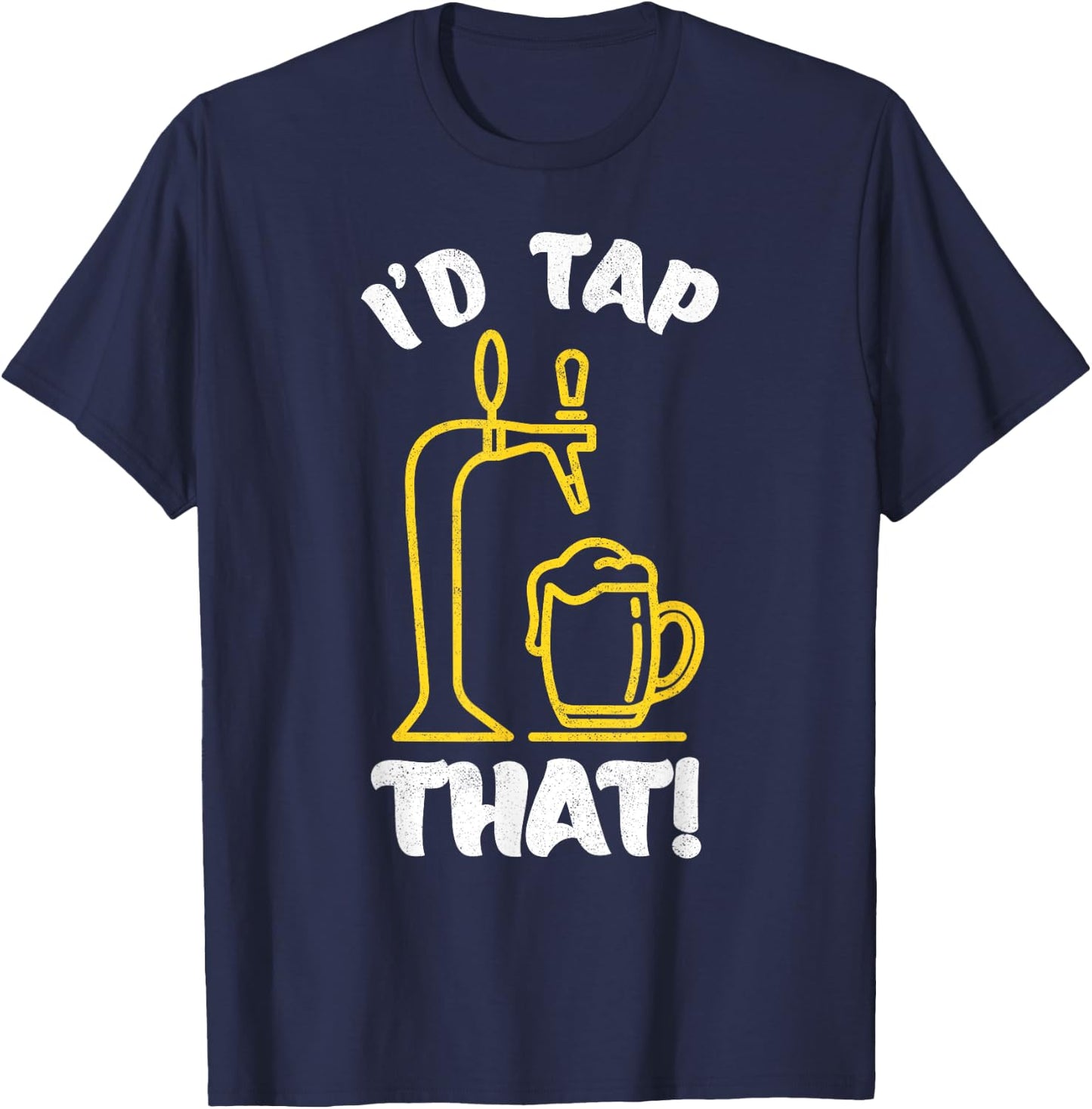 I'D TAP THAT Beer Fest Funny Beer Drinking, Beer Lover T-Shirt - T-Shirt | Navy