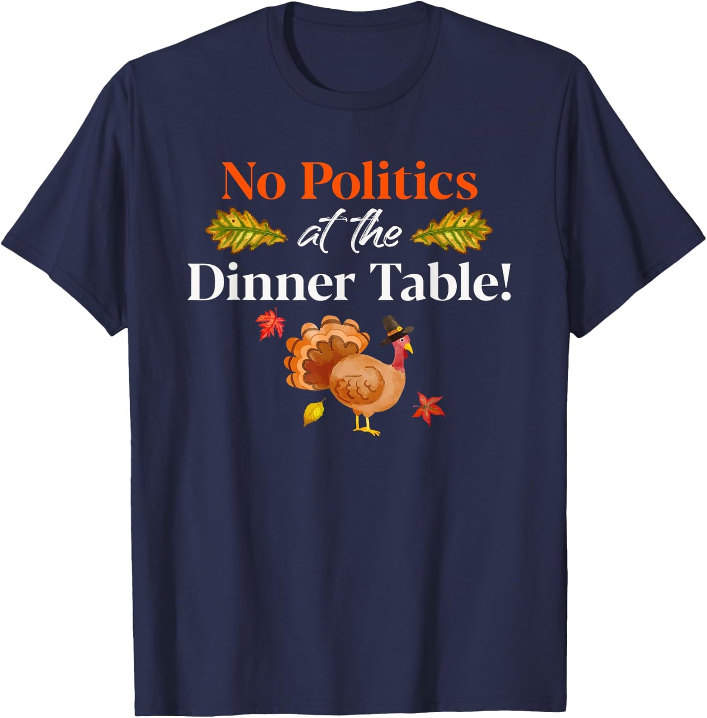 Thanksgiving Family No Politics Turkey At Dinner Table T-Shirt - T-Shirt | Navy