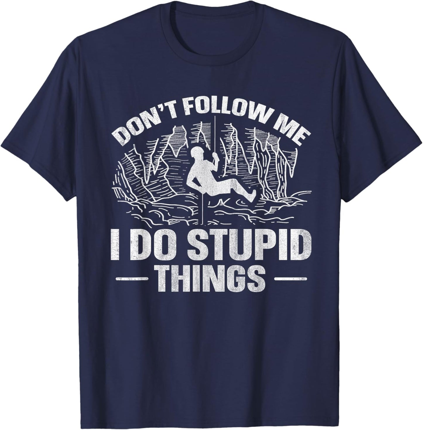 Don't follow me - I do stupid things Quote for a Caving Fan T-Shirt - T-Shirt | Navy
