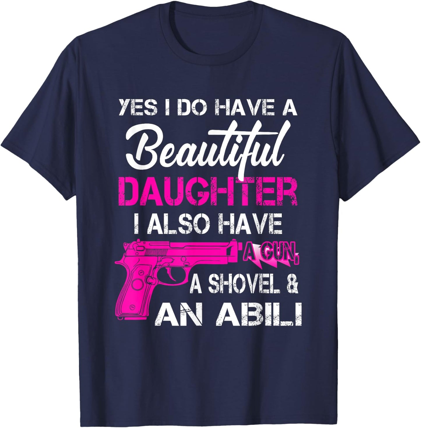 Yes I Do Have A Beautiful Daughters Have a Gun A Shovel T-Shirt - T-Shirt | Navy