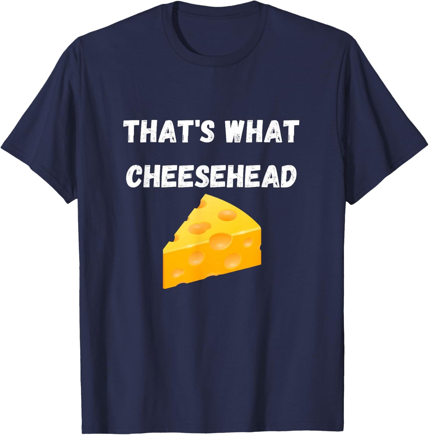 That's What Cheesehead - Funny Green Bay Football T-Shirt - T-Shirt | Navy