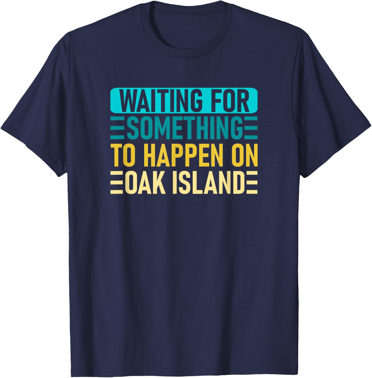 Waiting For Something To Happen On Oak Island - Oak Island T-Shirt - T-Shirt | Navy