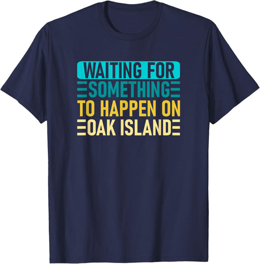 Waiting For Something To Happen On Oak Island - Oak Island T-Shirt - T-Shirt | Navy