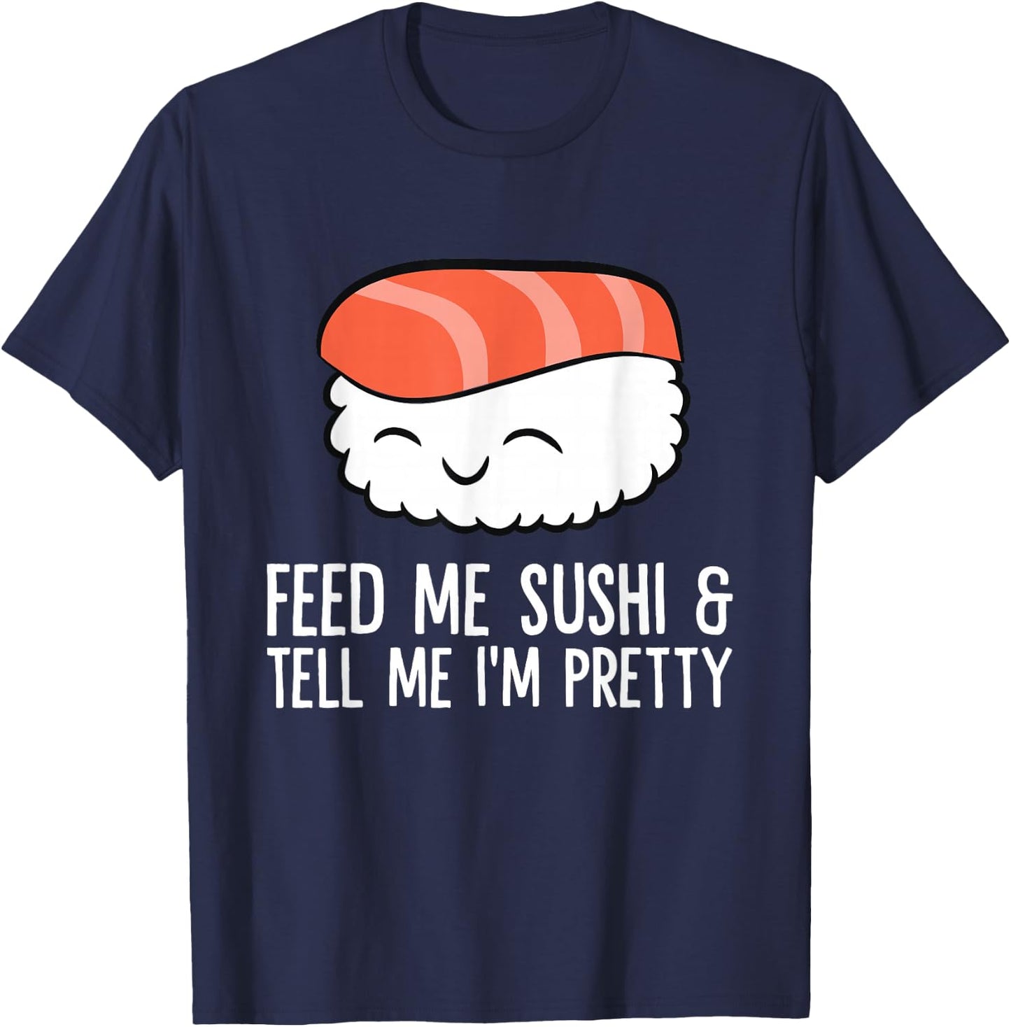 Kawaii Nigiri Sushi Feed Me Sushi And Tell Me I'm Pretty T-Shirt - T-Shirt | Navy