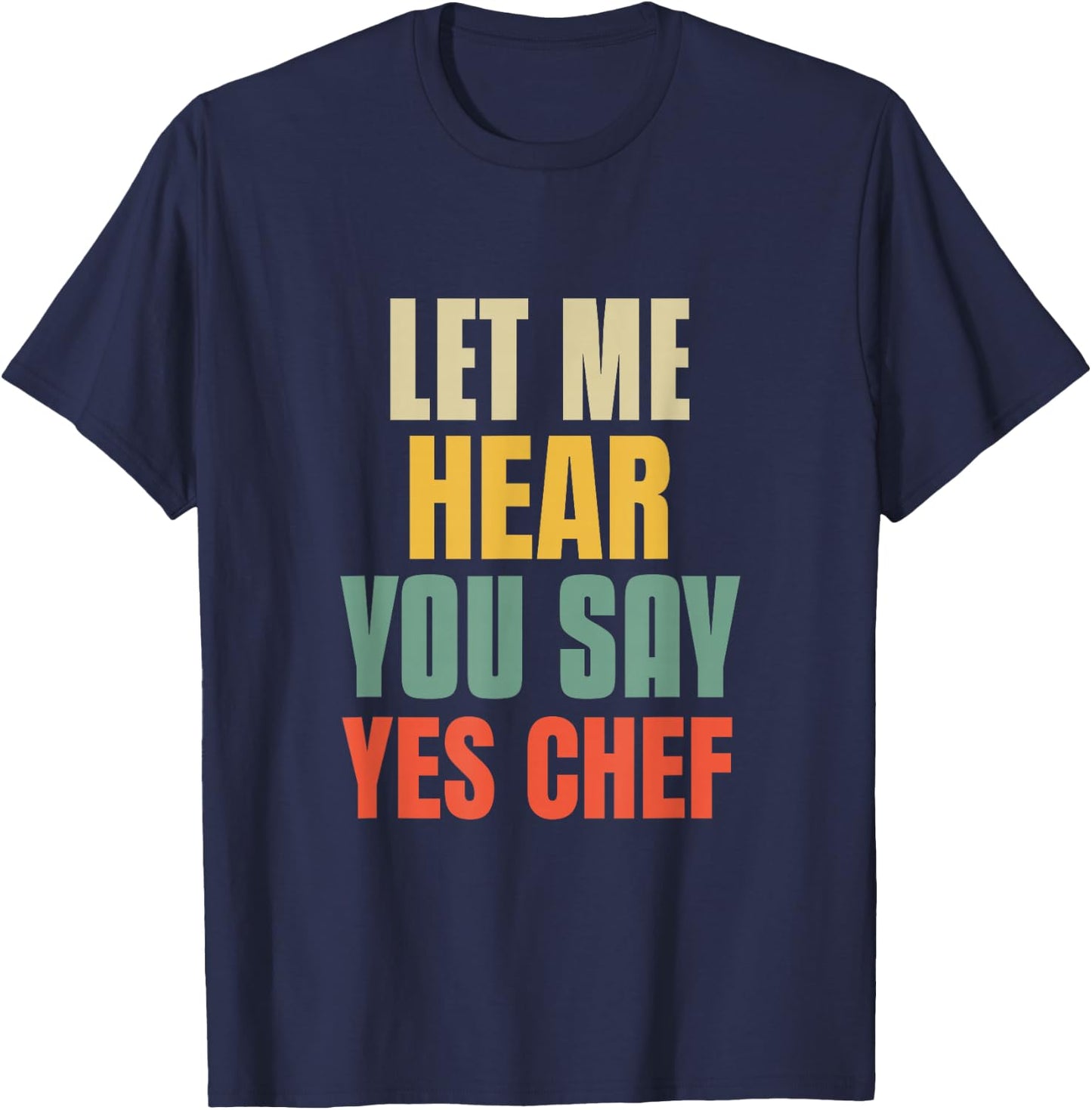 Let Me Hear You Say Yes Chef Funny Saying For Funny Bosses T-Shirt - T-Shirt | Navy