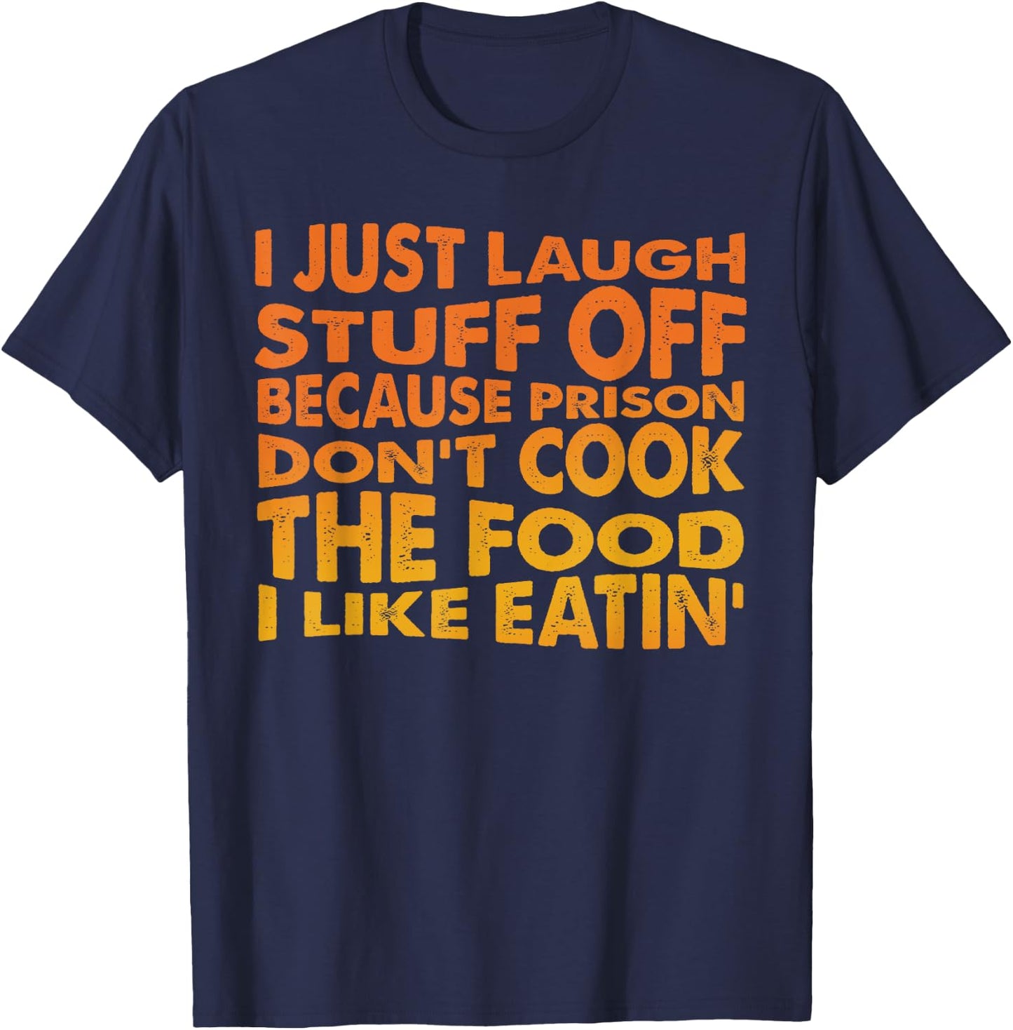 Just Laugh Stuff Off Because Prison Don't Cook The Food T-Shirt - T-Shirt | Navy