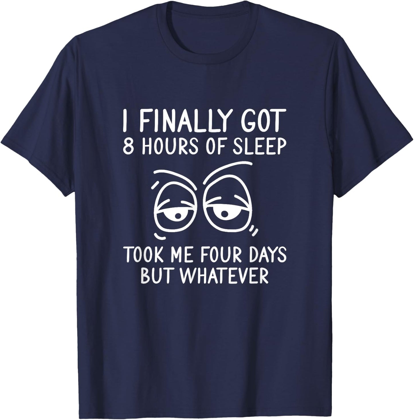 I Finally Got 8 Hours Of Sleep Took Me Four Days Sleeping T-Shirt - T-Shirt | Navy