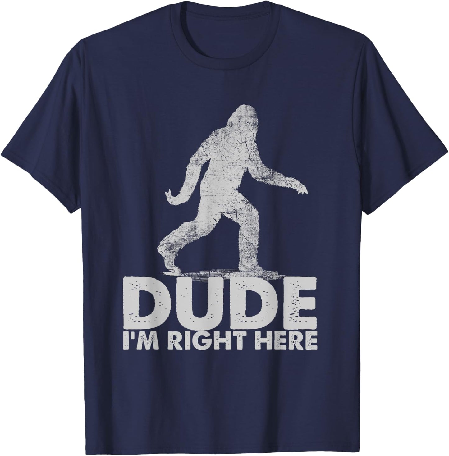 Dude I'm Right Here Funny Sasquatch Bigfoot Ape Art Animal T-Shirt - T-Shirt | Navy