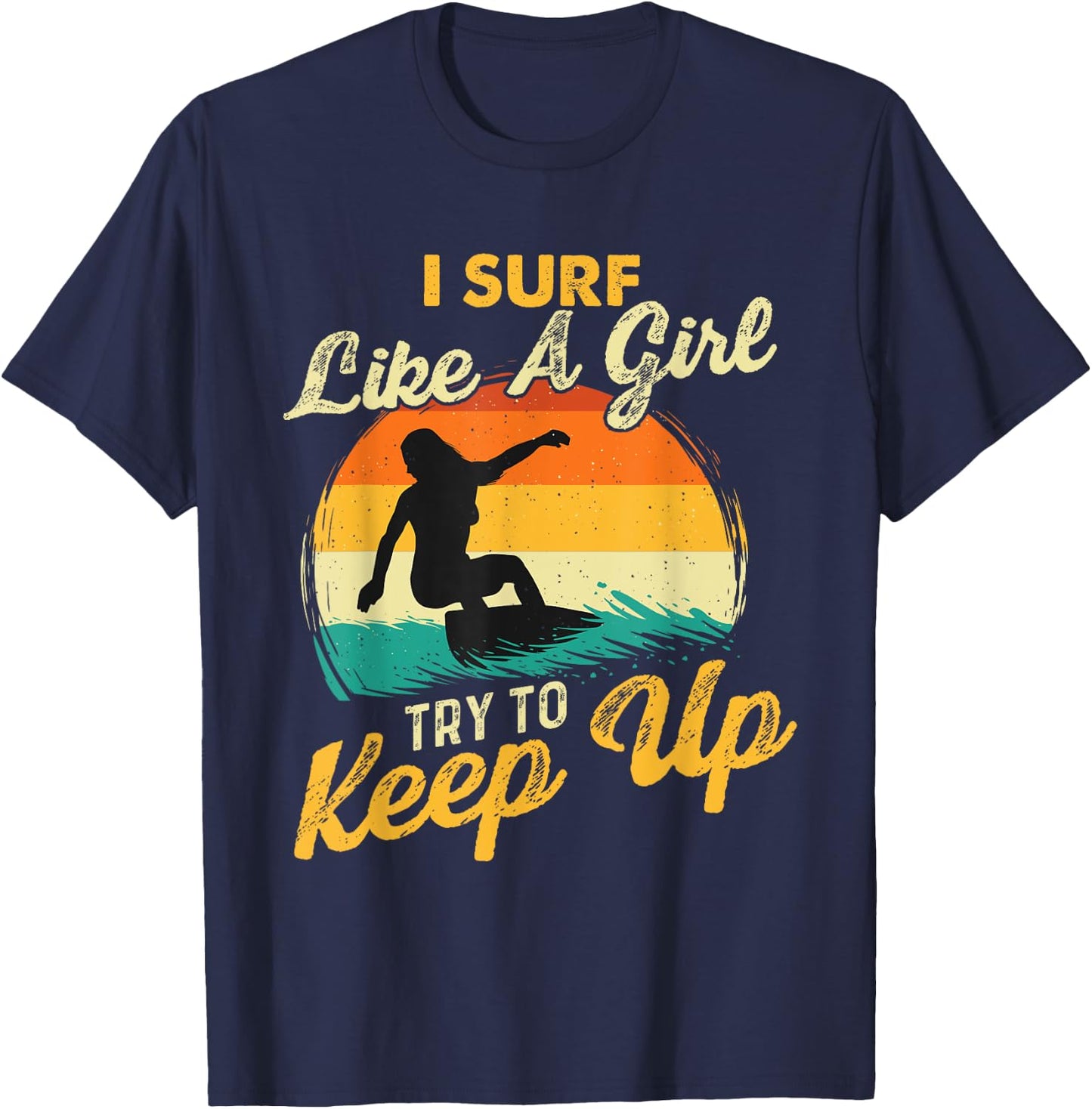 I Surf Like A Girl Try To Keep Up - Surfboarder Surfboarding T-Shirt - T-Shirt | Navy