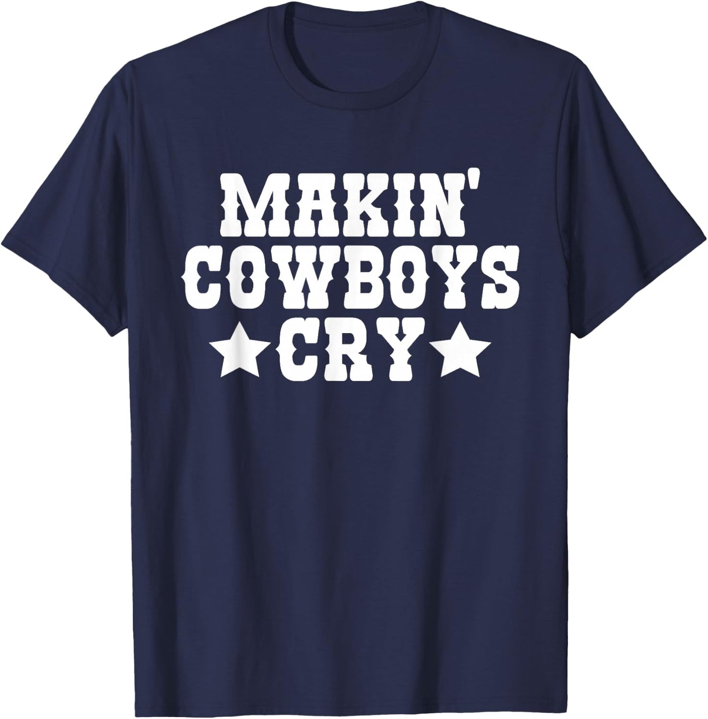 Makin Cowboys Cry Funny Cowgirl Western Rodeo T-Shirt - T-Shirt | Navy