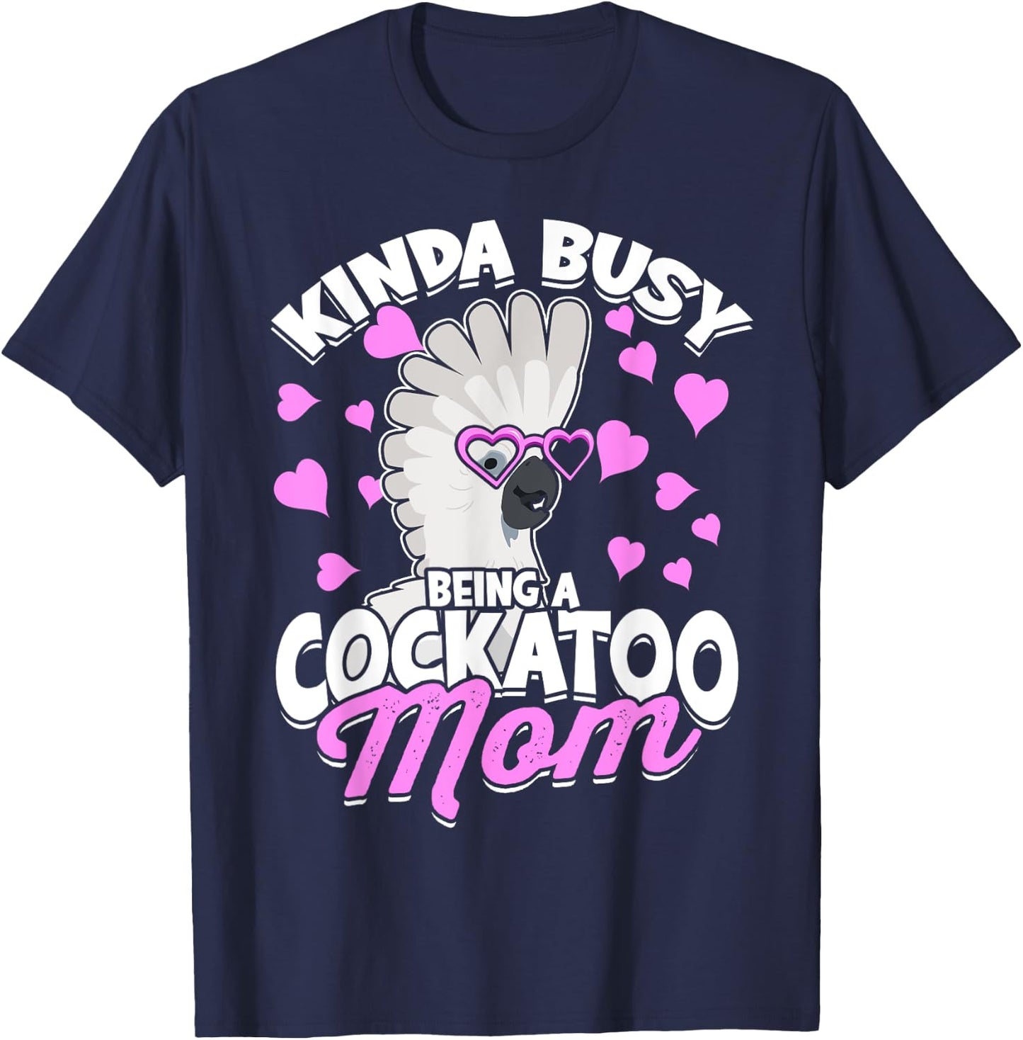 Kinda Busy Being A Cockatoo Mom Parrot Pet Umbrella Cockatoo T-Shirt - T-Shirt | Navy