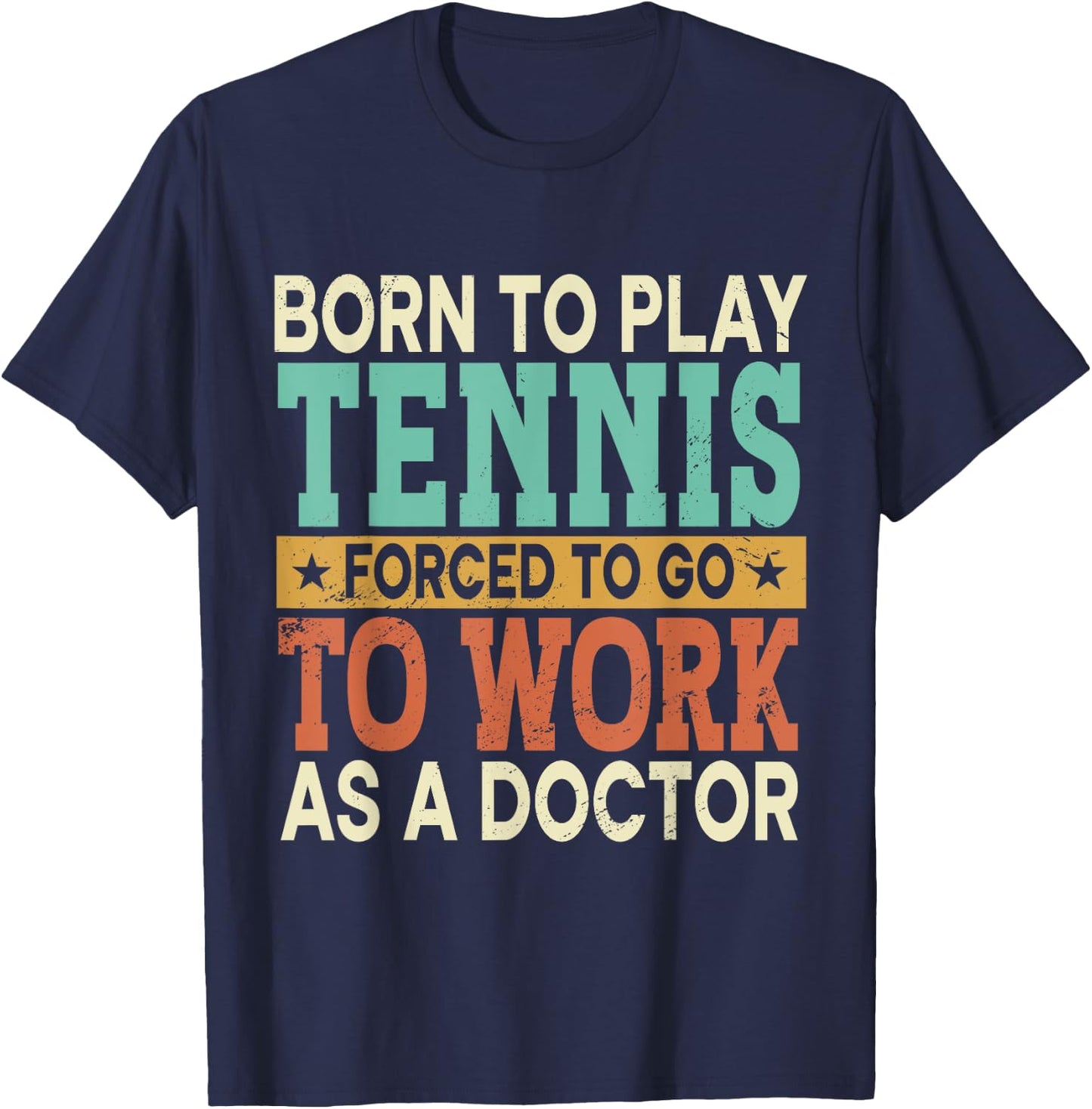 Born To Play Tennis Forced Sports Healthcare Doctor T-Shirt - T-Shirt | Navy