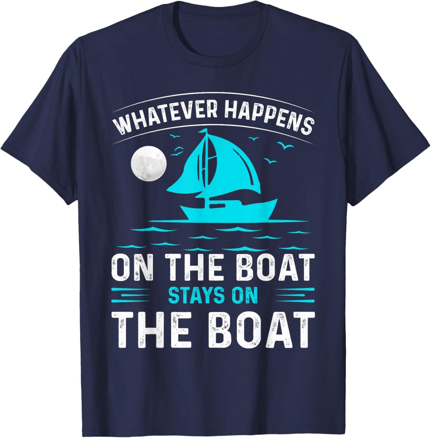 Whatever Happens On The Boat, Stays On The Boat T-Shirt - T-Shirt | Navy