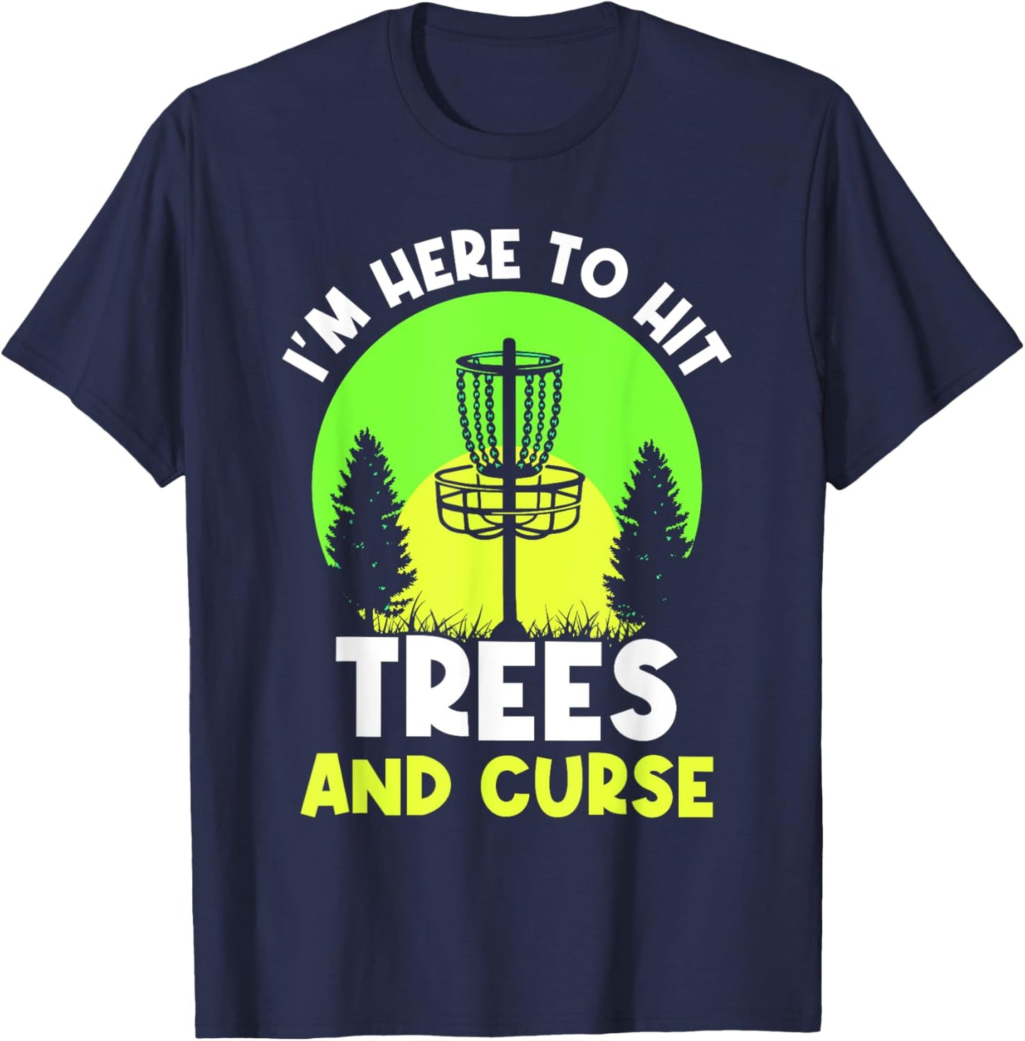 I'm Here To Hit Trees And Curse Disc Golf Discs Golfing T-Shirt - T-Shirt | Navy