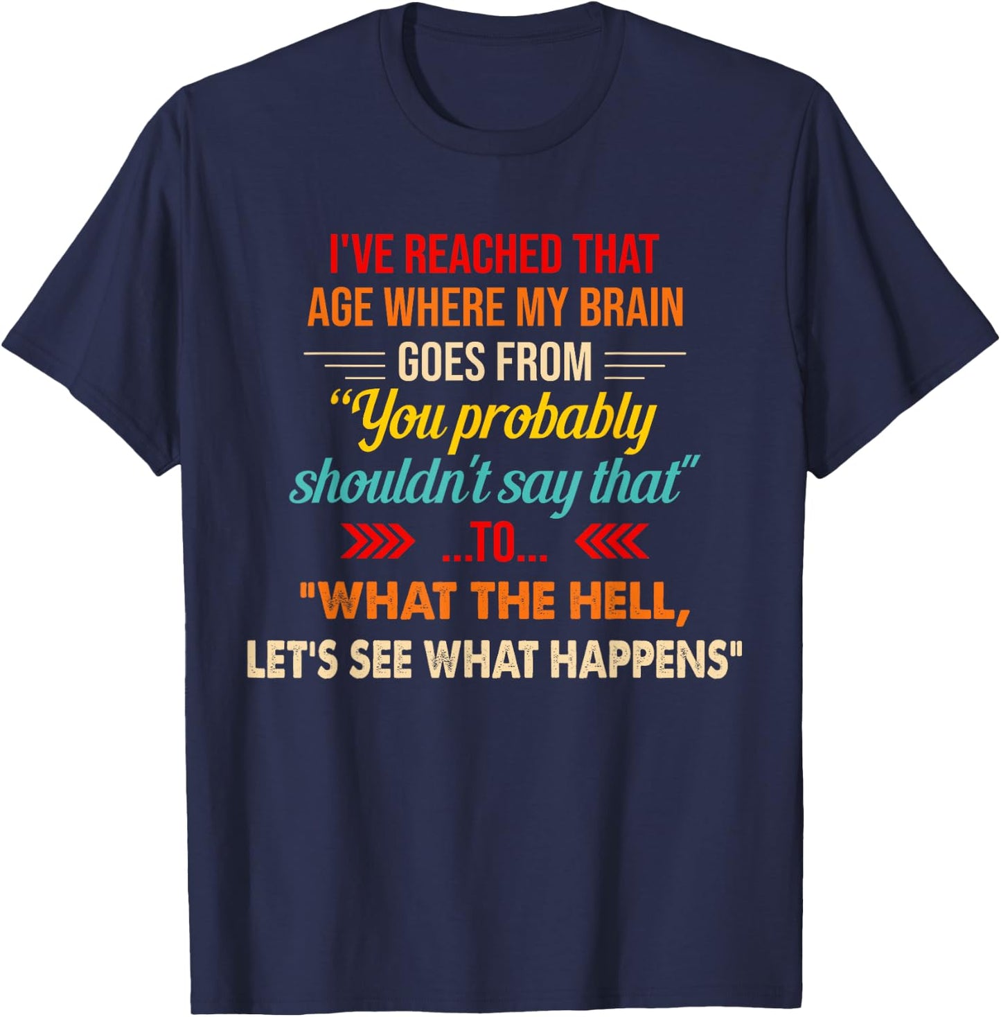 I've Reached That Age Where My Brain Goes From You Probably T-Shirt - T-Shirt | Navy