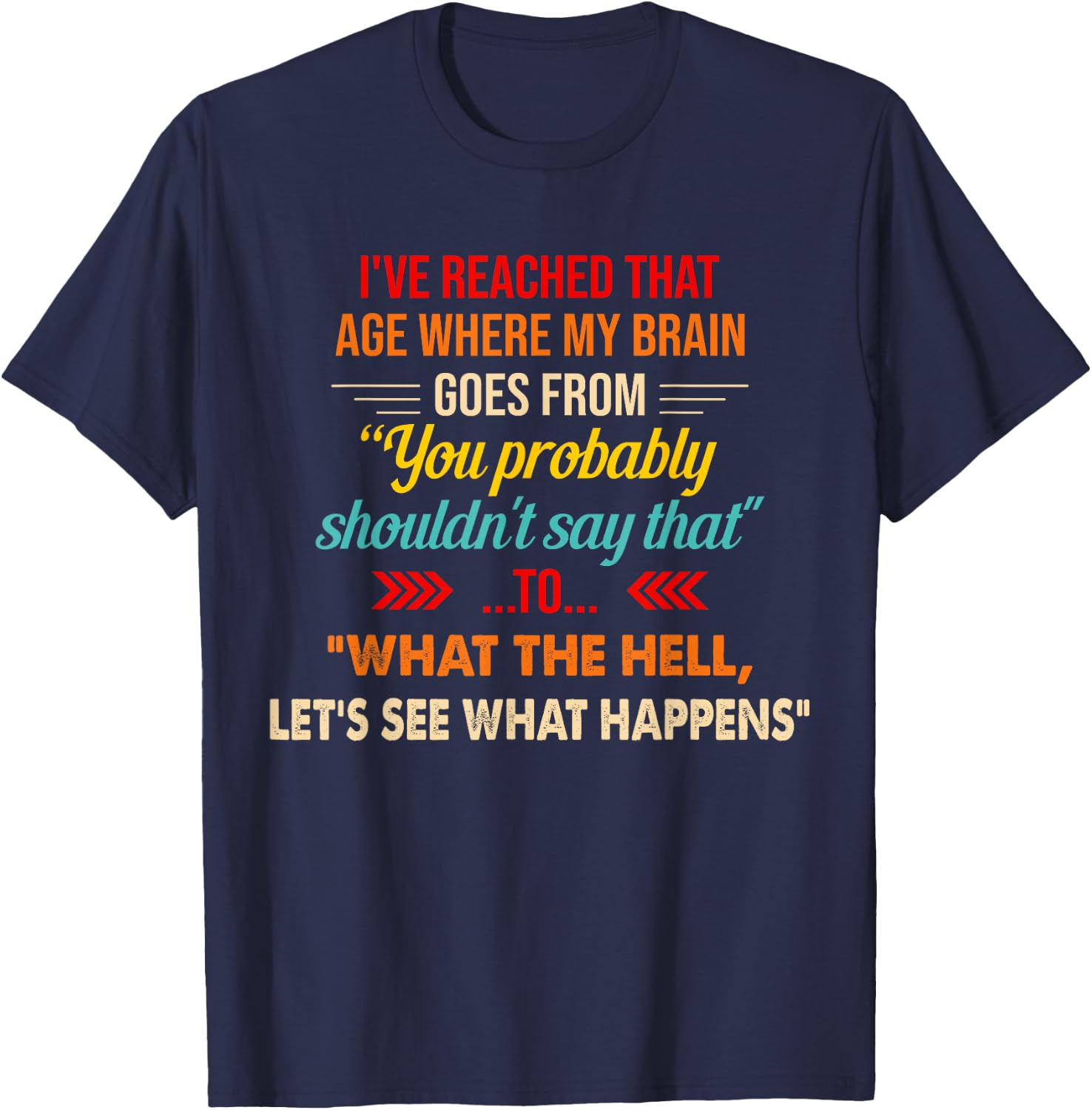 I've Reached That Age Where My Brain Goes From You Probably T-Shirt - T-Shirt | Navy