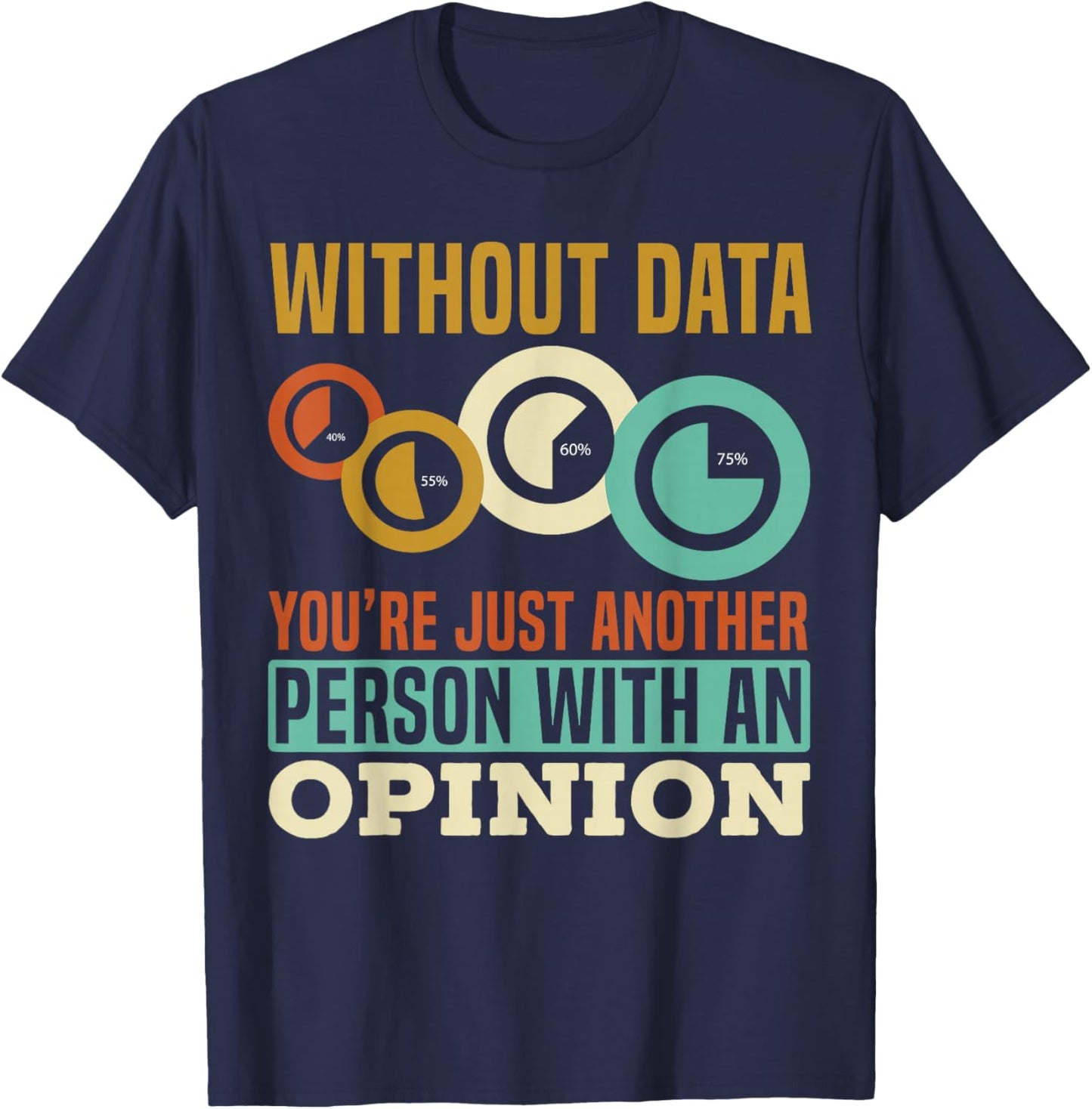 Without Data You're Just Another Person With An Opinion T-Shirt - T-Shirt | Navy