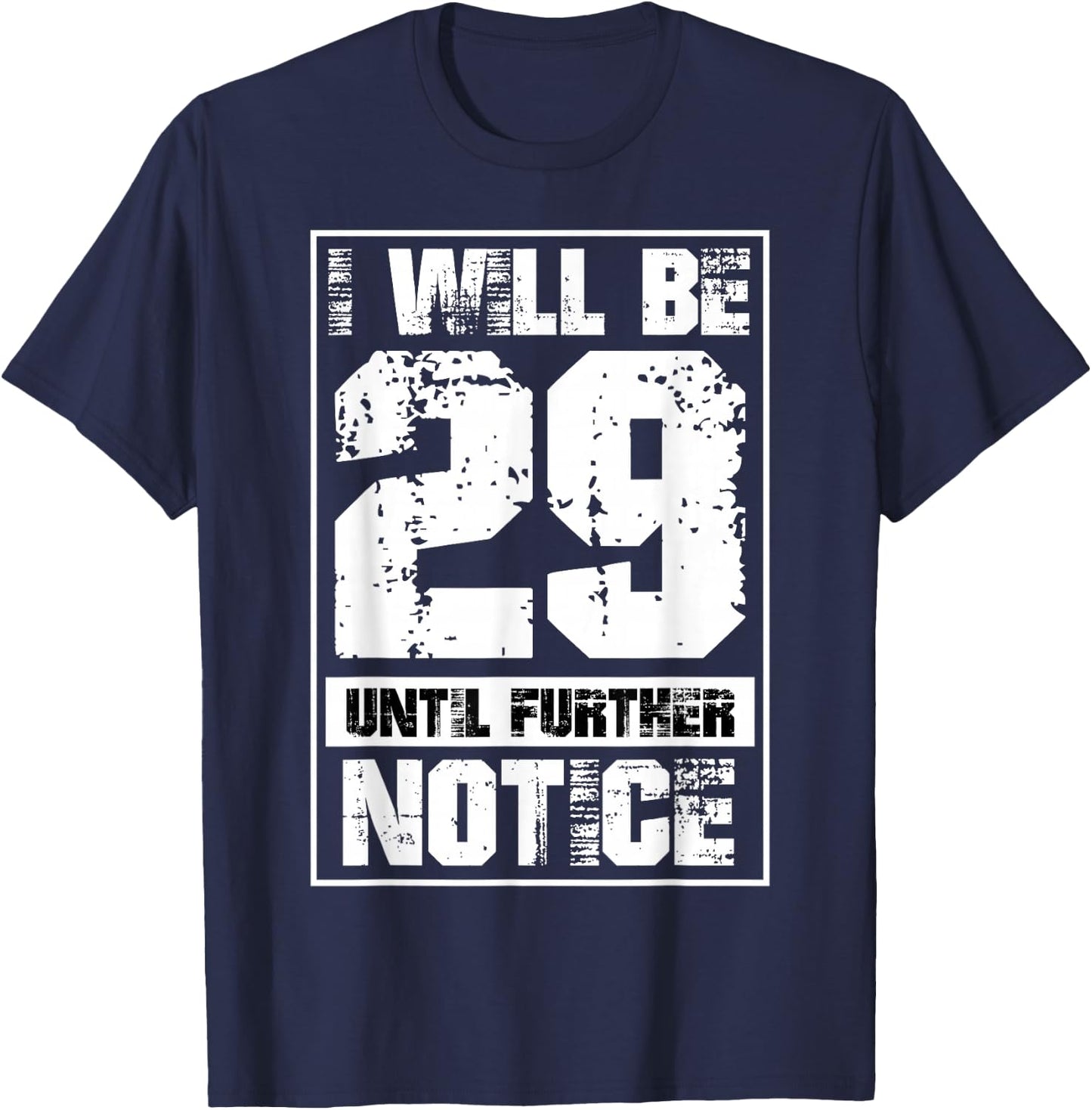 I Will Be 29 Until Further Notice Funny 29 Again 30th B-Day T-Shirt - T-Shirt | Navy