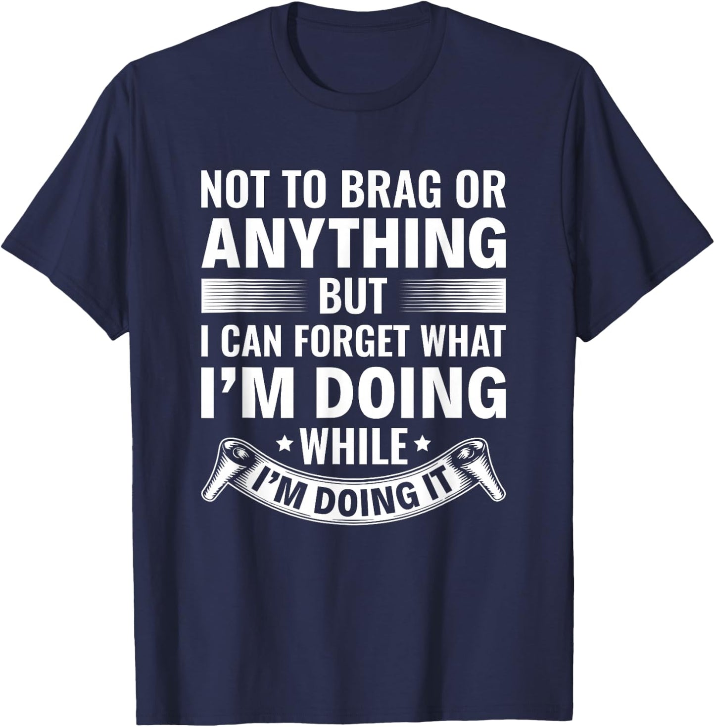 I Can Forget What I’m Doing While I’m Doing It Old People T-Shirt - T-Shirt | Navy