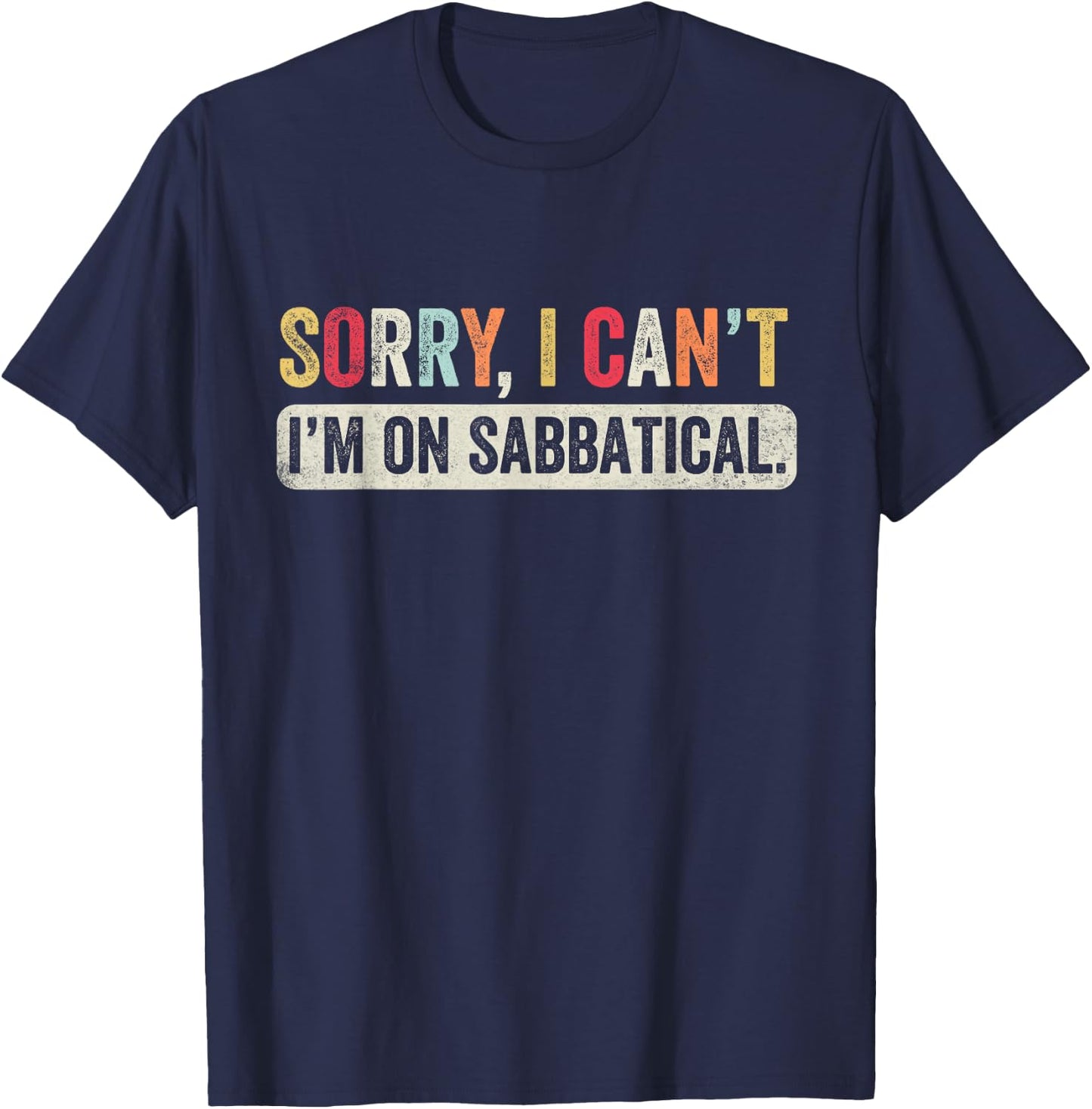 Sorry I cant I'm on Sabbatical T-Shirt - T-Shirt | Navy