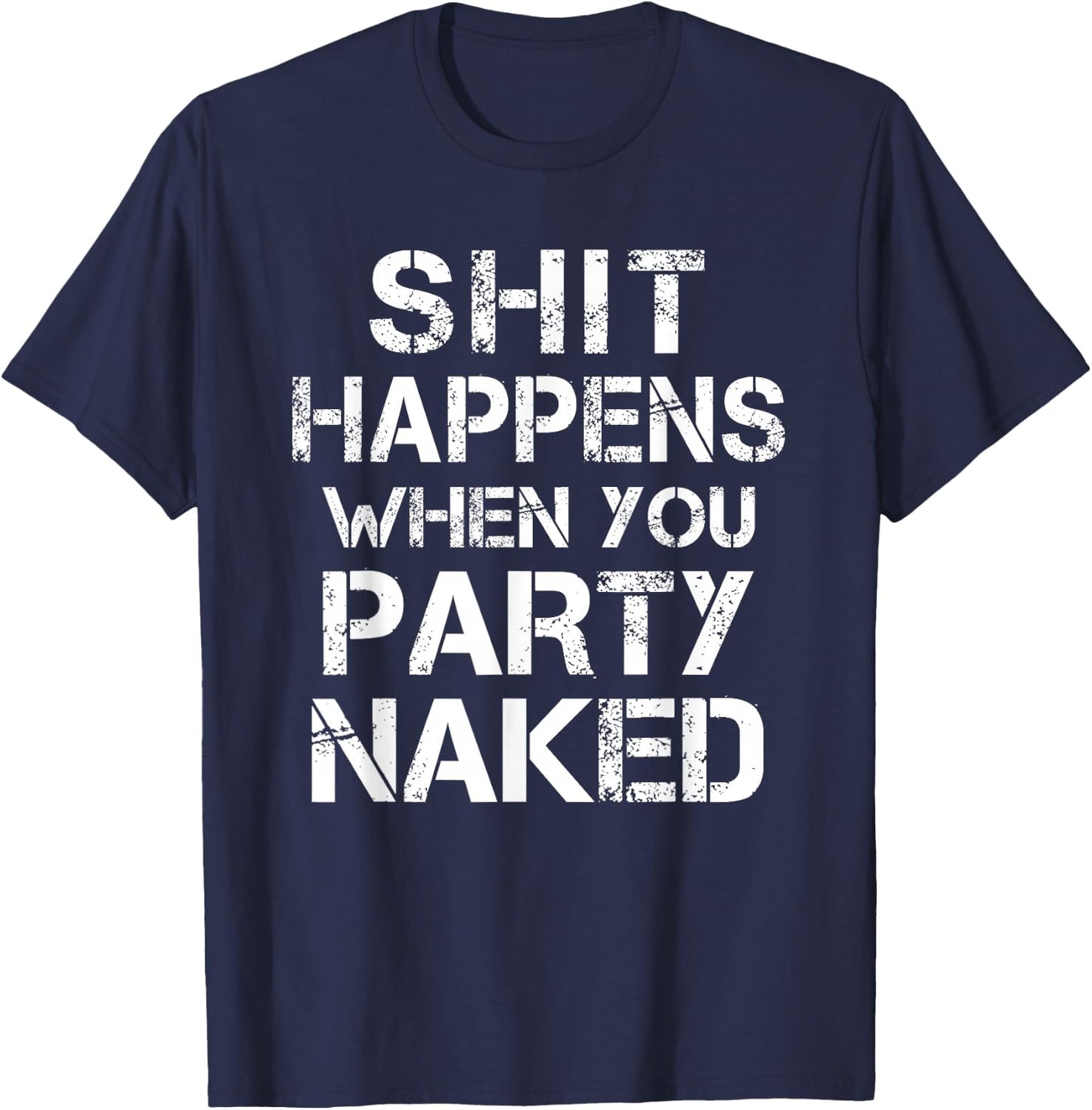 Shit Happens When You Party Naked Day Drinking Inappropriate T-Shirt - T-Shirt | Navy