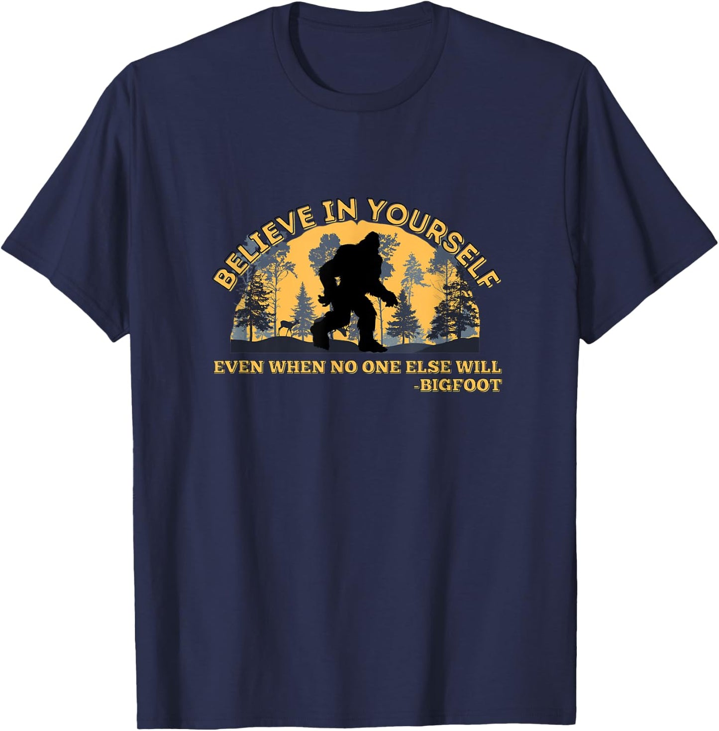 Believe In Yourself Funny Sasquatch Bigfoot T-Shirt - T-Shirt | Navy