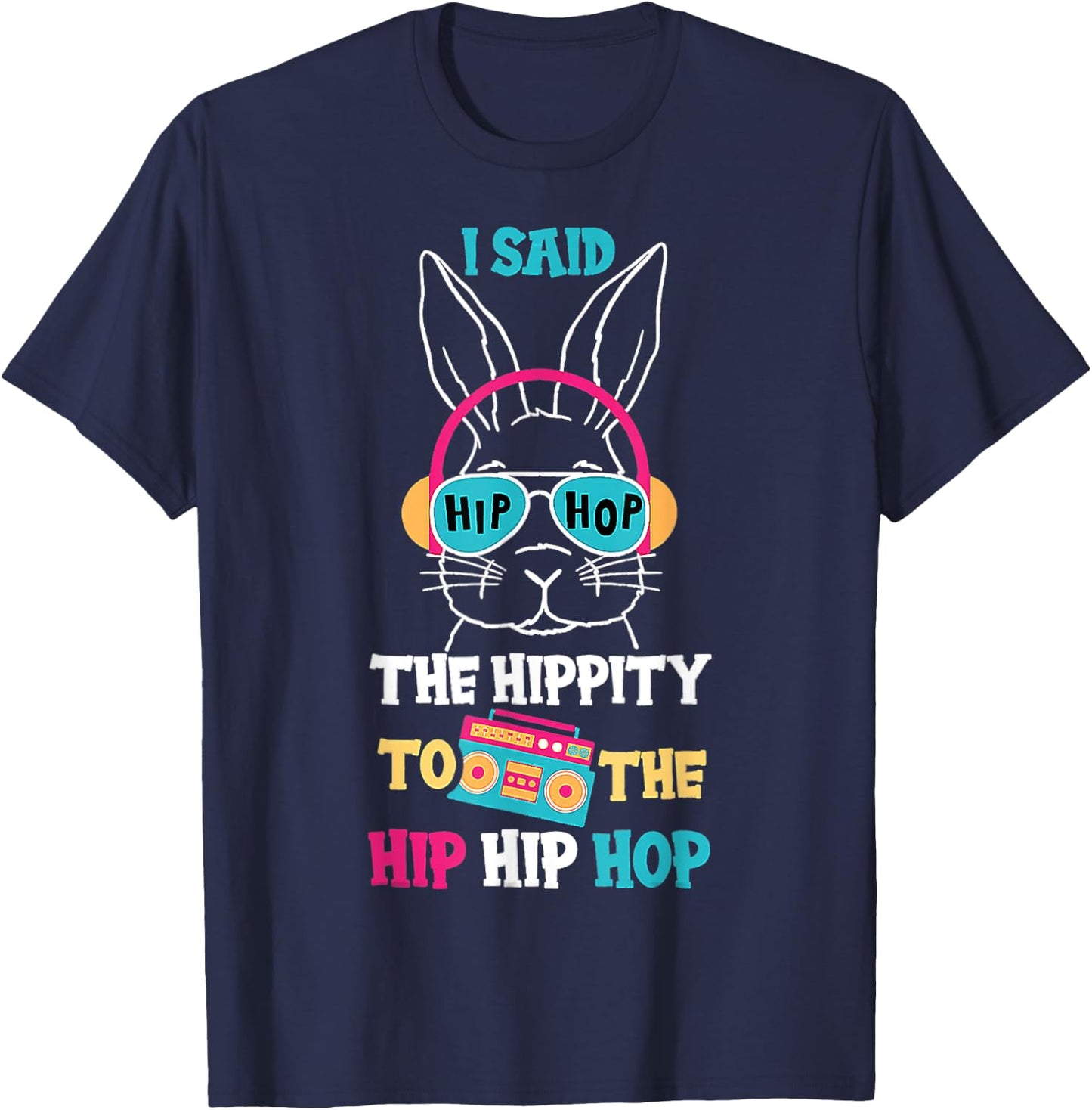 I Said Hip The Hippity To Hop Hip Hop Bunny Funny Easter Day T-Shirt - T-Shirt | Navy