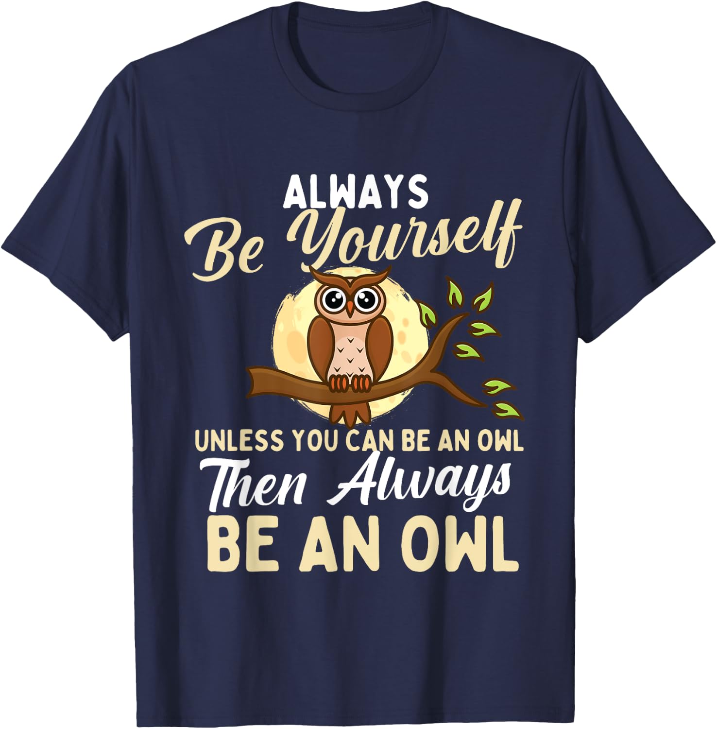 Always Be Yourself Unless You Can Be An Owl - Birds Lover T-Shirt - T-Shirt | Navy