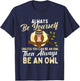 Always Be Yourself Unless You Can Be An Owl - Birds Lover T-Shirt - T-Shirt | Navy