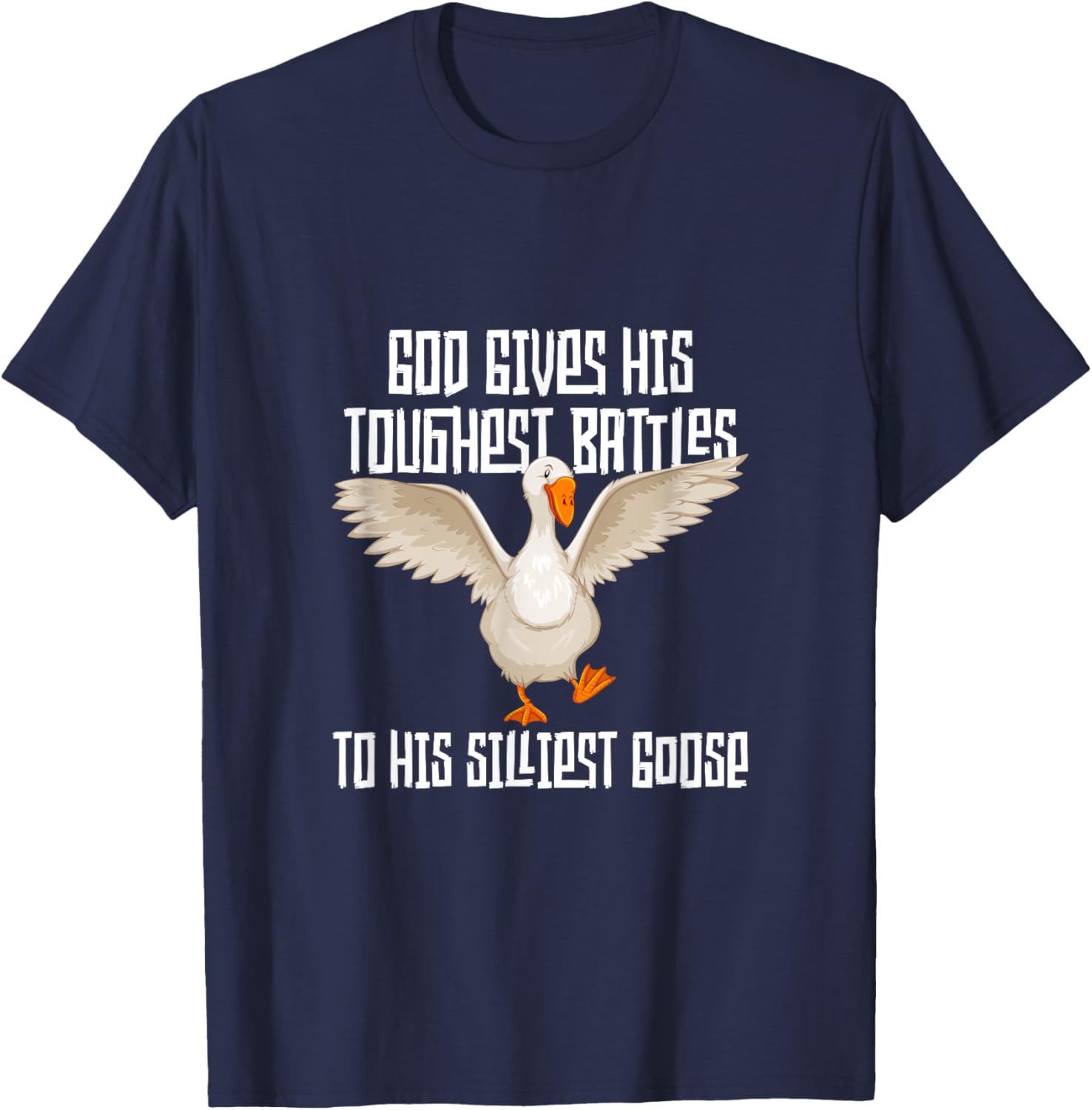 God Gives His Toughest Battles to His Silliest Goose T-Shirt - T-Shirt | Navy