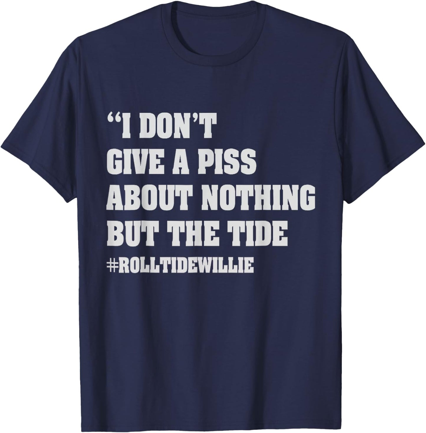 I Don't Give A Piss About Nothing But The Tide Quote T-Shirt - T-Shirt | Navy