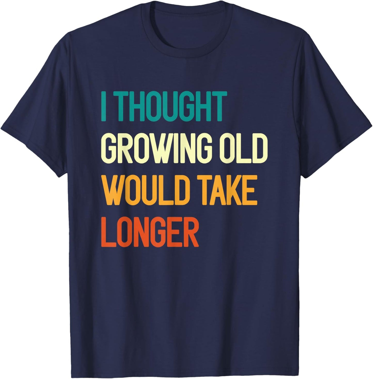 I Thought Growing Old Would Take Longer Grandpa Fathers Day T-Shirt - T-Shirt | Navy