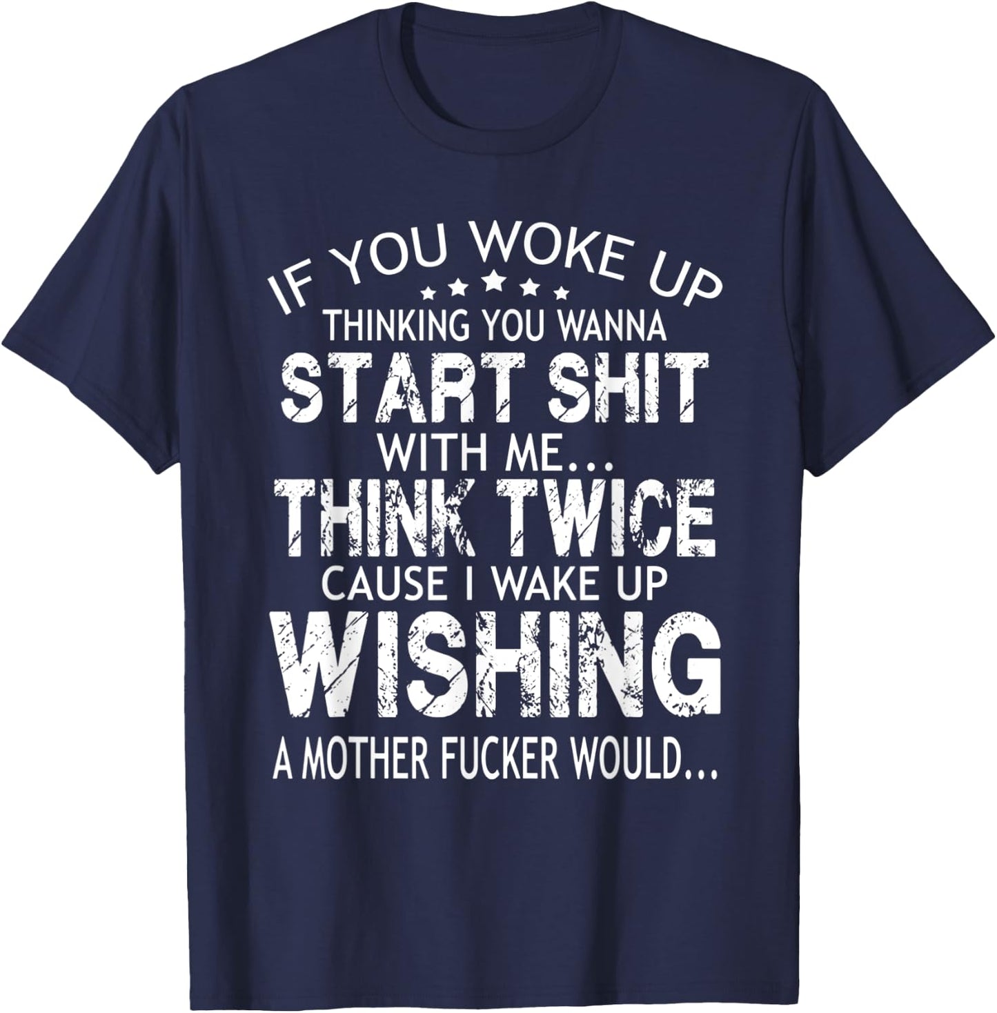 If you woke up thinking you wanna start shit with me think T-Shirt - T-Shirt | Navy