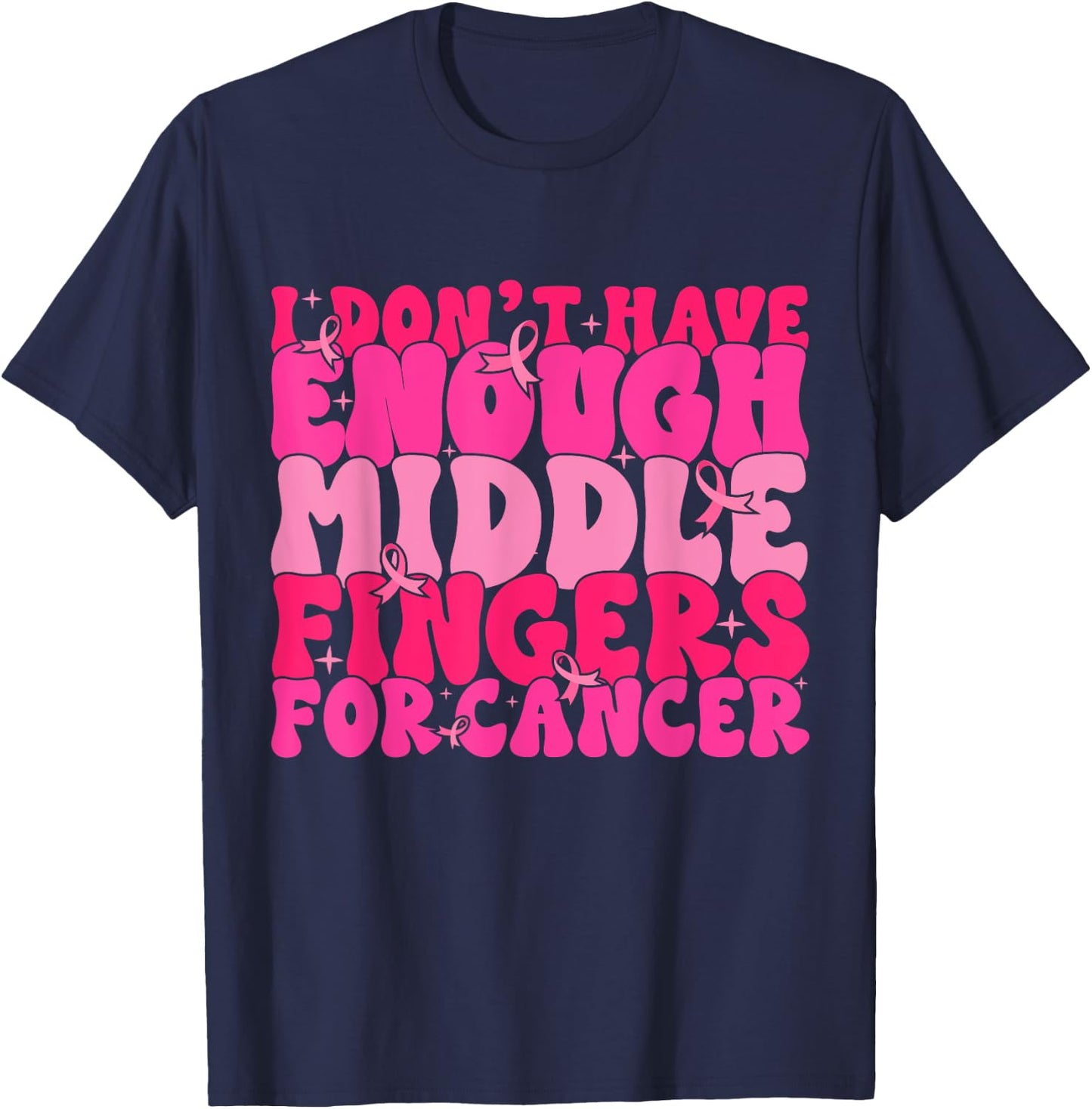 I Dont Have Enough Middle Fingers For Cancer F Breast Cancer T-Shirt - T-Shirt | Navy