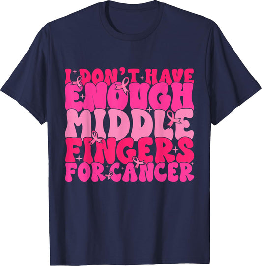 I Dont Have Enough Middle Fingers For Cancer F Breast Cancer T-Shirt - T-Shirt | Navy