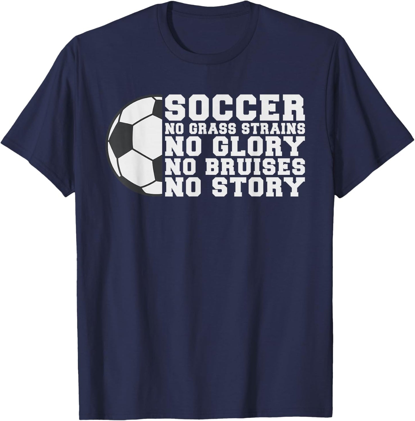 Soccer no Grass strains no Glory no Bruises no Story Soccer T-Shirt - T-Shirt | Navy