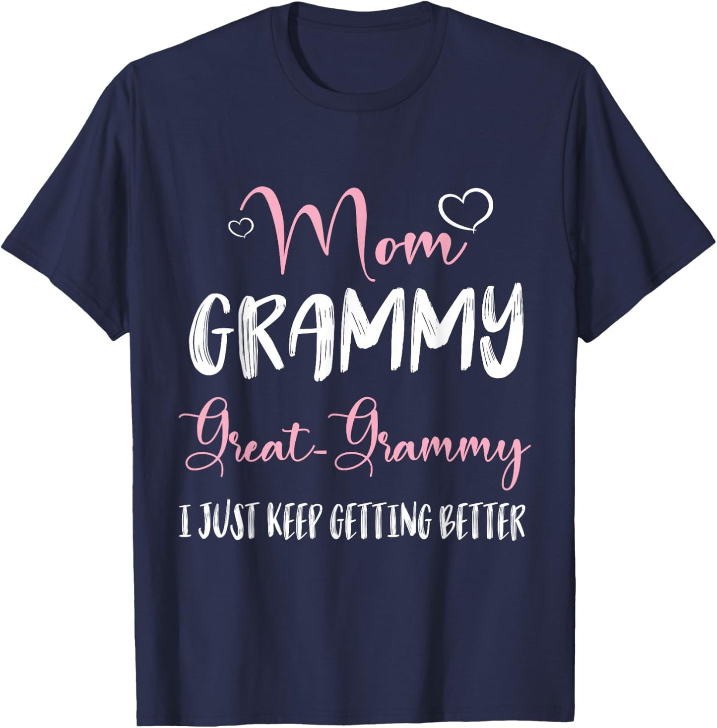 Hearts Mom Grammy Great Grammy I Just Keep Getting Better T-Shirt - T-Shirt | Navy