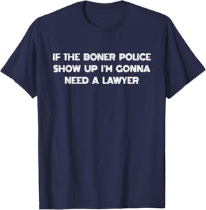 If The Boner Police Show Up I'm Gonna Need A Lawyer T-Shirt - T-Shirt | Navy