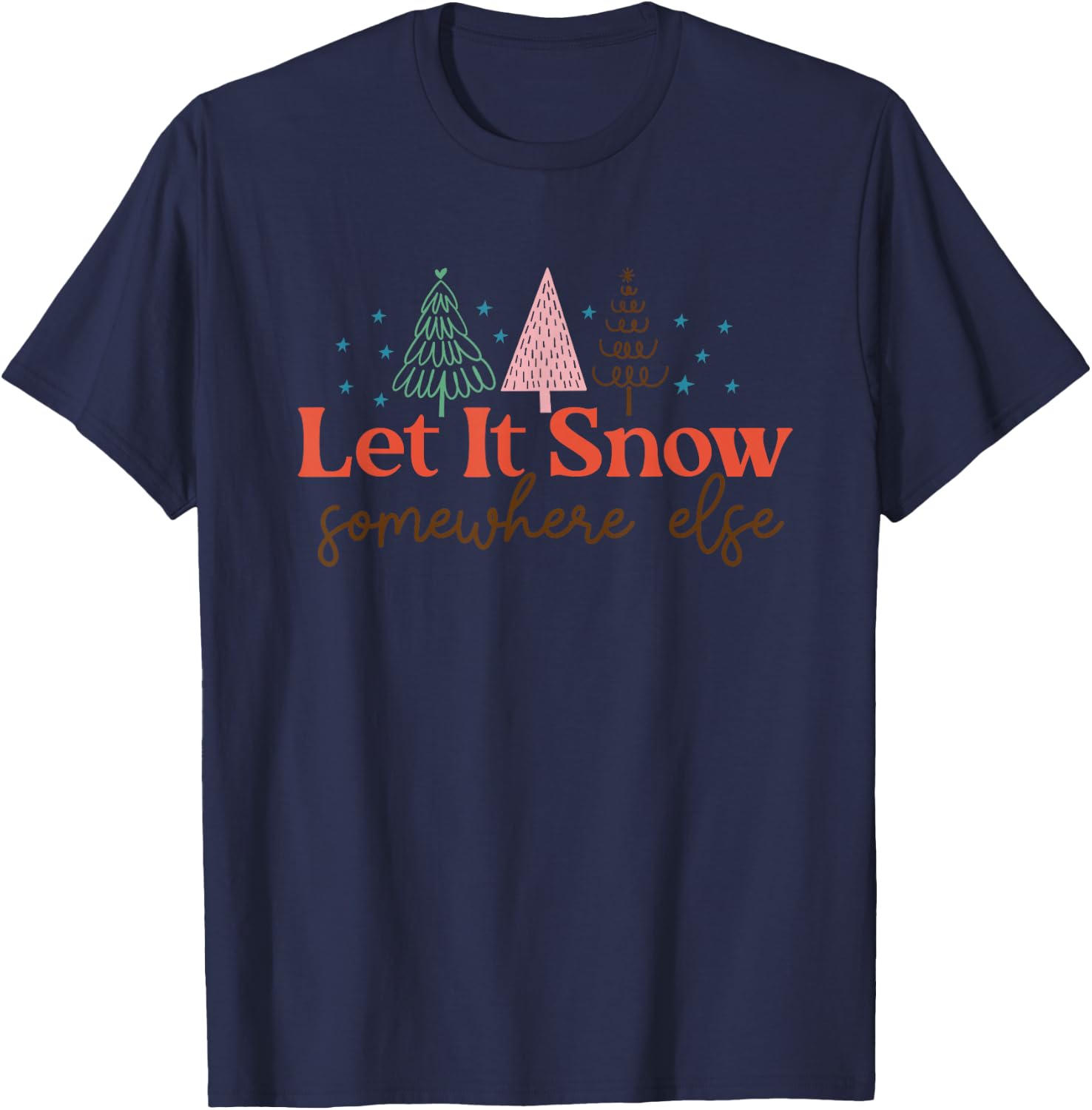 Let It Snow Somewhere Else Christmas Xmas Men Women T-Shirt - T-Shirt | Navy