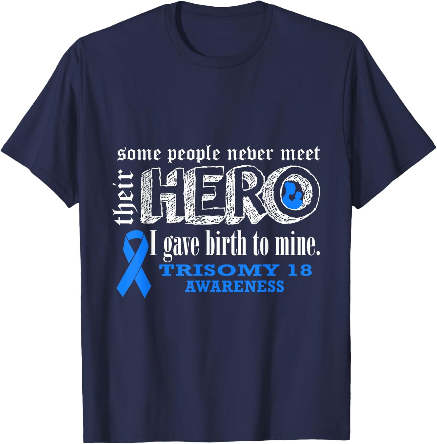 Trisomy 18 Awareness Warrior's Mom I gave Birth To Mine Hero T-Shirt - T-Shirt | Navy